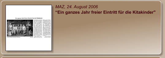 MAZ, 24. August 2006 “Ein ganzes Jahr freier Eintritt für die Kitakinder"
