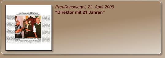 Preußenspiegel, 22. April 2009 “Direktor mit 21 Jahren”