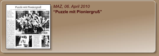 MAZ, 06. April 2010 “Puzzle mit Pioniergruß”