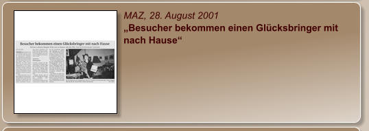 MAZ, 28. August 2001 „Besucher bekommen einen Glücksbringer mit nach Hause“