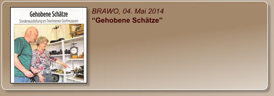 BRAWO, 04. Mai 2014 “Gehobene Schätze”