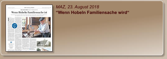 MAZ, 23. August 2018 “Wenn Hobeln Familiensache wird“