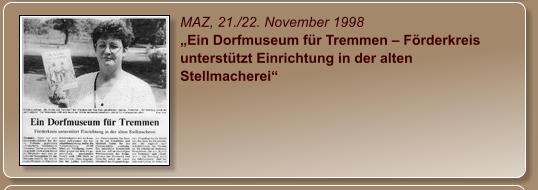 MAZ, 21./22. November 1998 „Ein Dorfmuseum für Tremmen – Förderkreis unterstützt Einrichtung in der alten Stellmacherei“