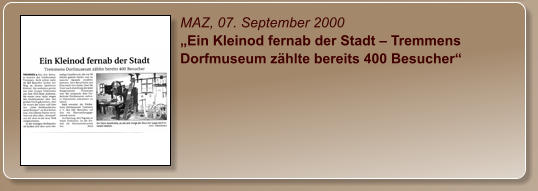 MAZ, 07. September 2000 „Ein Kleinod fernab der Stadt – Tremmens Dorfmuseum zählte bereits 400 Besucher“