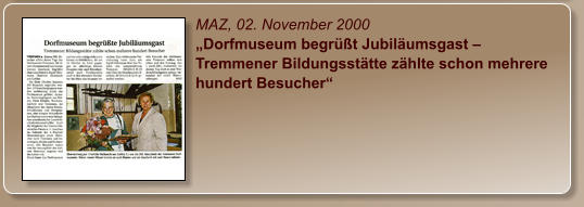 MAZ, 02. November 2000 „Dorfmuseum begrüßt Jubiläumsgast – Tremmener Bildungsstätte zählte schon mehrere hundert Besucher“