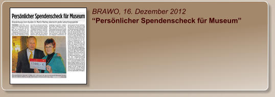 BRAWO, 16. Dezember 2012 “Persönlicher Spendenscheck für Museum”